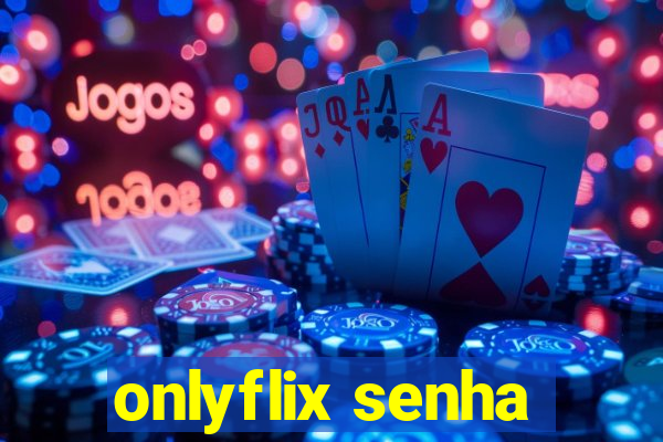 onlyflix senha